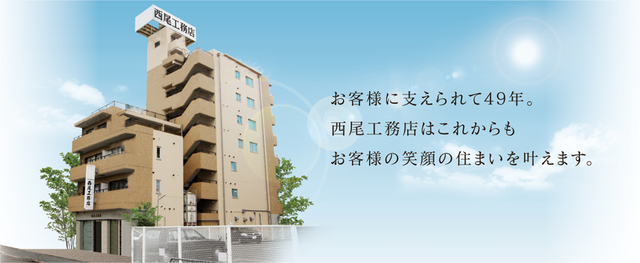 お客様に支えられて49年。西尾工務店はこれからもお客様の笑顔の住まいを叶えます。